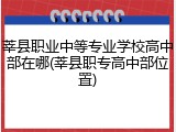 莘县职业中等专业学校高中部在哪(莘县职专高中部位置)