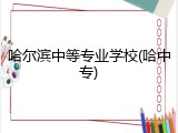 哈尔滨中等专业学校(哈中专)