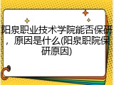阳泉职业技术学院能否保研，原因是什么(阳泉职院保研原因)