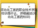 河北化工医药职业技术学院校训是什么，详细阐述(河北化工医药校训)