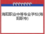 海阳职业中等专业学校(海阳职专)