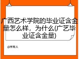 广西艺术学院的毕业证含金量怎么样，为什么(广艺毕业证含金量)