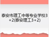 泰安市理工中等专业学校3+2(泰安理工3+2)