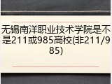无锡南洋职业技术学院是不是211或985高校(非211/985)