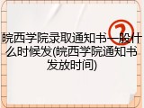 皖西学院录取通知书一般什么时候发(皖西学院通知书发放时间)