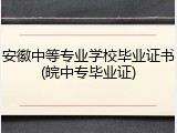 安徽中等专业学校毕业证书(皖中专毕业证)