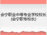 会宁职业中等专业学校校长(会宁职专校长)