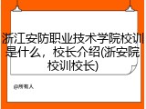 浙江安防职业技术学院校训是什么，校长介绍(浙安院校训校长)