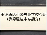 承德通达中等专业学校介绍(承德通达中专简介)