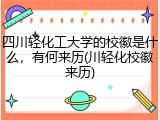 四川轻化工大学的校徽是什么，有何来历(川轻化校徽来历)