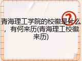青海理工学院的校徽是什么，有何来历(青海理工校徽来历)