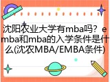 沈阳农业大学有mba吗？emba和mba的入学条件是什么(沈农MBA/EMBA条件)
