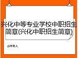兴化中等专业学校中职招生简章(兴化中职招生简章)