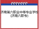 济南第六职业中等专业学校(济南六职专)
