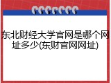 东北财经大学官网是哪个网址多少(东财官网网址)