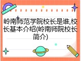 岭南师范学院校长是谁,校长基本介绍(岭南师院校长简介)