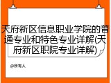 天府新区信息职业学院的普通专业和特色专业详解(天府新区职院专业详解)