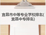 宜昌市中等专业学校排名(宜昌中专排名)
