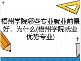 梧州学院哪些专业就业前景好，为什么(梧州学院就业优势专业)