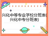 兴化中等专业学校分班表(兴化中专分班表)