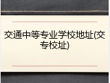 交通中等专业学校地址(交专校址)