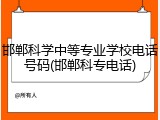 邯郸科学中等专业学校电话号码(邯郸科专电话)