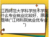 江西师范大学科学技术学院什么专业就业比较好，原因是啥("江师科院就业优专业")