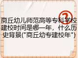 商丘幼儿师范高等专科学校建校时间是哪一年，什么历史背景("商丘幼专建校年")