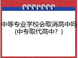 中等专业学校会取消高中吗(中专取代高中？)