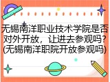 无锡南洋职业技术学院是否对外开放，让进去参观吗？(无锡南洋职院开放参观吗)