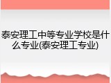 泰安理工中等专业学校是什么专业(泰安理工专业)