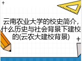 云南农业大学的校史简介，什么历史与社会背景下建校的(云农大建校背景)