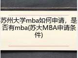 苏州大学mba如何申请，是否有mba(苏大MBA申请条件)