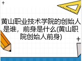 黄山职业技术学院的创始人是谁，前身是什么(黄山职院创始人前身)