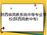 陕西省高教系统中等专业学校(陕西高教中专)