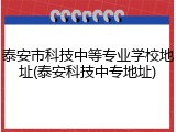 泰安市科技中等专业学校地址(泰安科技中专地址)