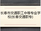 长春市交通职工中等专业学校(长春交通职专)