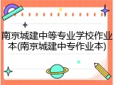 南京城建中等专业学校作业本(南京城建中专作业本)