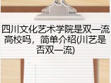 四川文化艺术学院是双一流高校吗，简单介绍(川艺是否双一流)