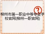 柳州市第一职业中等专业学校官网(柳州一职官网)