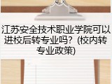 江苏安全技术职业学院可以进校后转专业吗？(校内转专业政策)