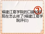 福建江夏学院的口碑如何，现在怎么样了(福建江夏学院评价)