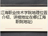 江海职业技术学院地理位置介绍，详细地址在哪(江海职院地址)