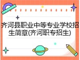 齐河县职业中等专业学校招生简章(齐河职专招生)