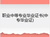 职业中等专业毕业证书(中专毕业证)