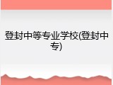 登封中等专业学校(登封中专)