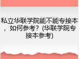 私立华联学院能不能专接本，如何参考？(华联学院专接本参考)