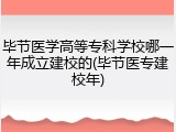 毕节医学高等专科学校哪一年成立建校的(毕节医专建校年)