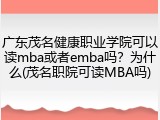广东茂名健康职业学院可以读mba或者emba吗？为什么(茂名职院可读MBA吗)