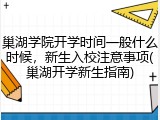 巢湖学院开学时间一般什么时候，新生入校注意事项(巢湖开学新生指南)